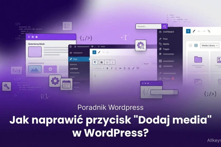 Jak naprawić przycisk "Dodaj media", który nie działa w WordPress?